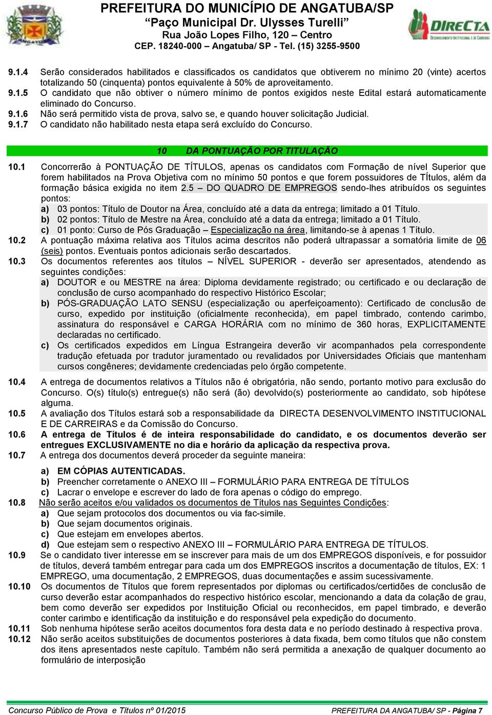 1 Concorrerão à PONTUAÇÃO DE TÍTULOS, apenas os candidatos com Formação de nível Superior que forem habilitados na Prova Objetiva com no mínimo 50 pontos e que forem possuidores de TÍtulos, além da