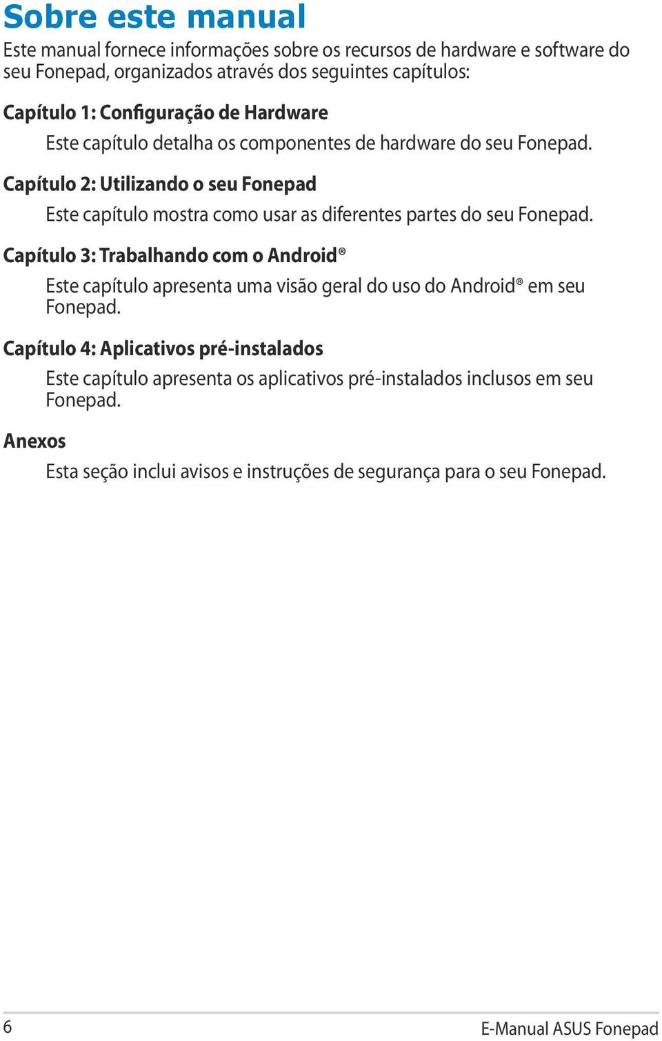 Capítulo 2: Utilizando o seu Fonepad Este capítulo mostra como usar as diferentes partes do seu Fonepad.