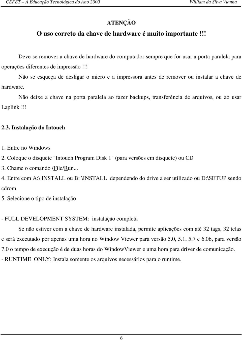 Não deixe a chave na porta paralela ao fazer backups, transferência de arquivos, ou ao usar Laplink!!! 2.3. Instalação do Intouch 1. Entre no Windows 2.