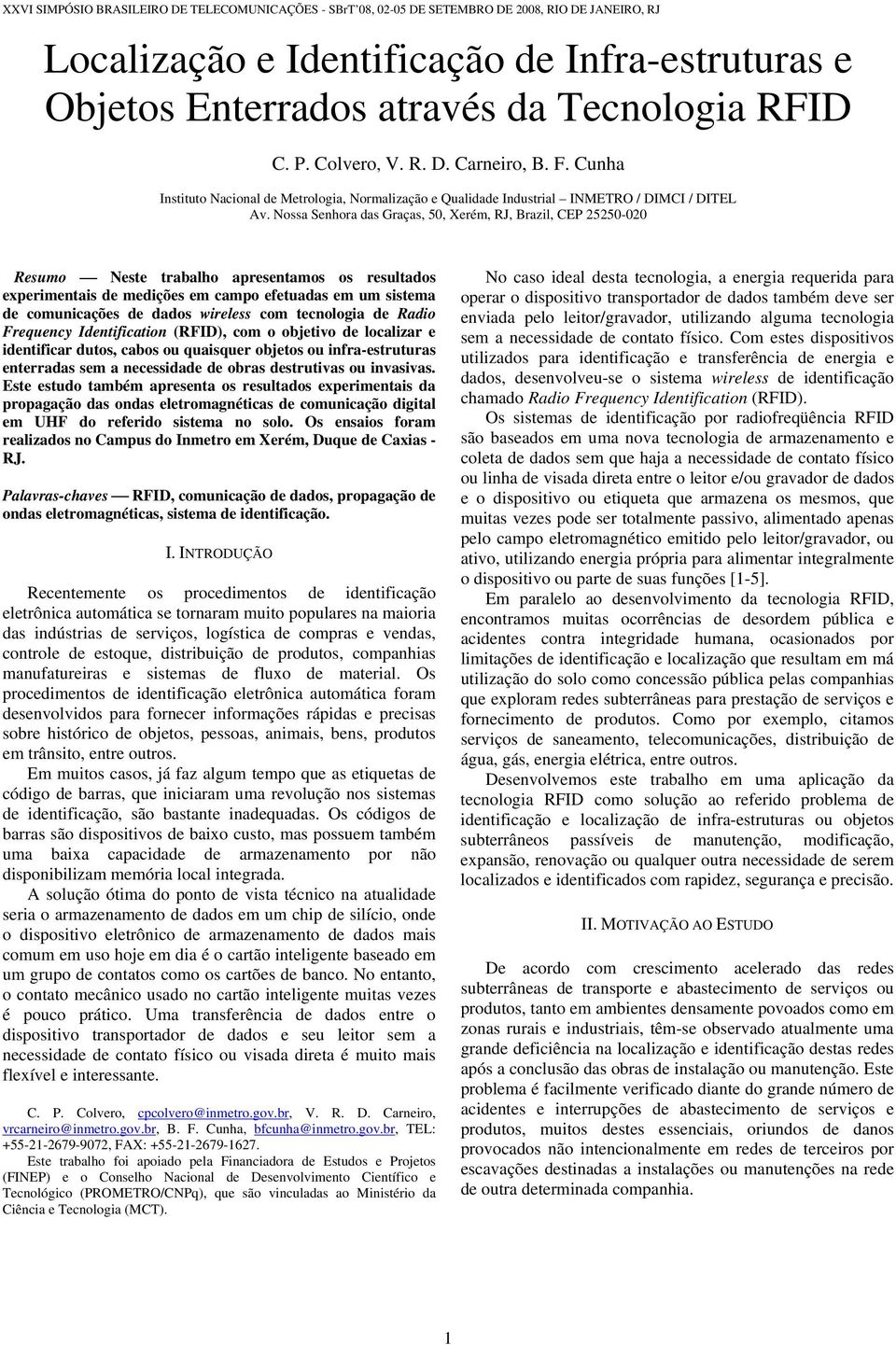 Nossa Senhora das Graças, 50, Xerém, RJ, Brazil, CEP 25250-020 Resumo Neste trabalho apresentamos os resultados experimentais de medições em campo efetuadas em um sistema de comunicações de dados