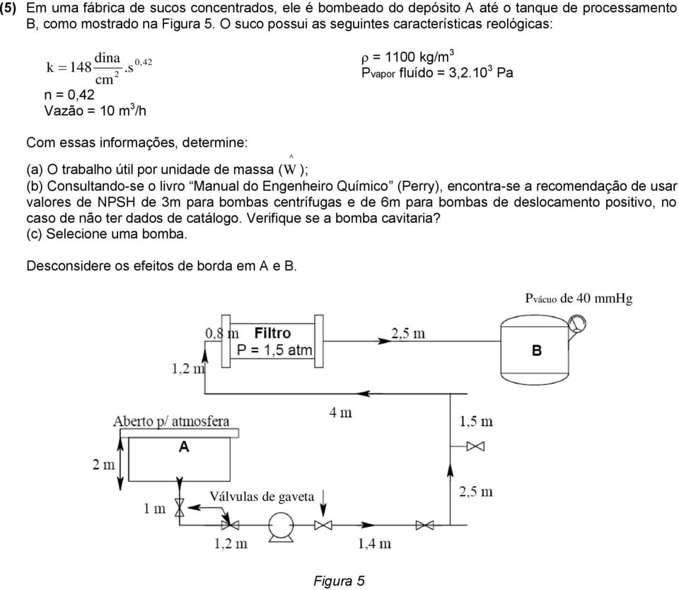 10 3 Pa Com essas informações, determine: (a) O trabalho útil por unidade de massa ( ^ W ); (b) Consultando-se o livro Manual do Engenheiro Químico (Perry), encontra-se a recomendação