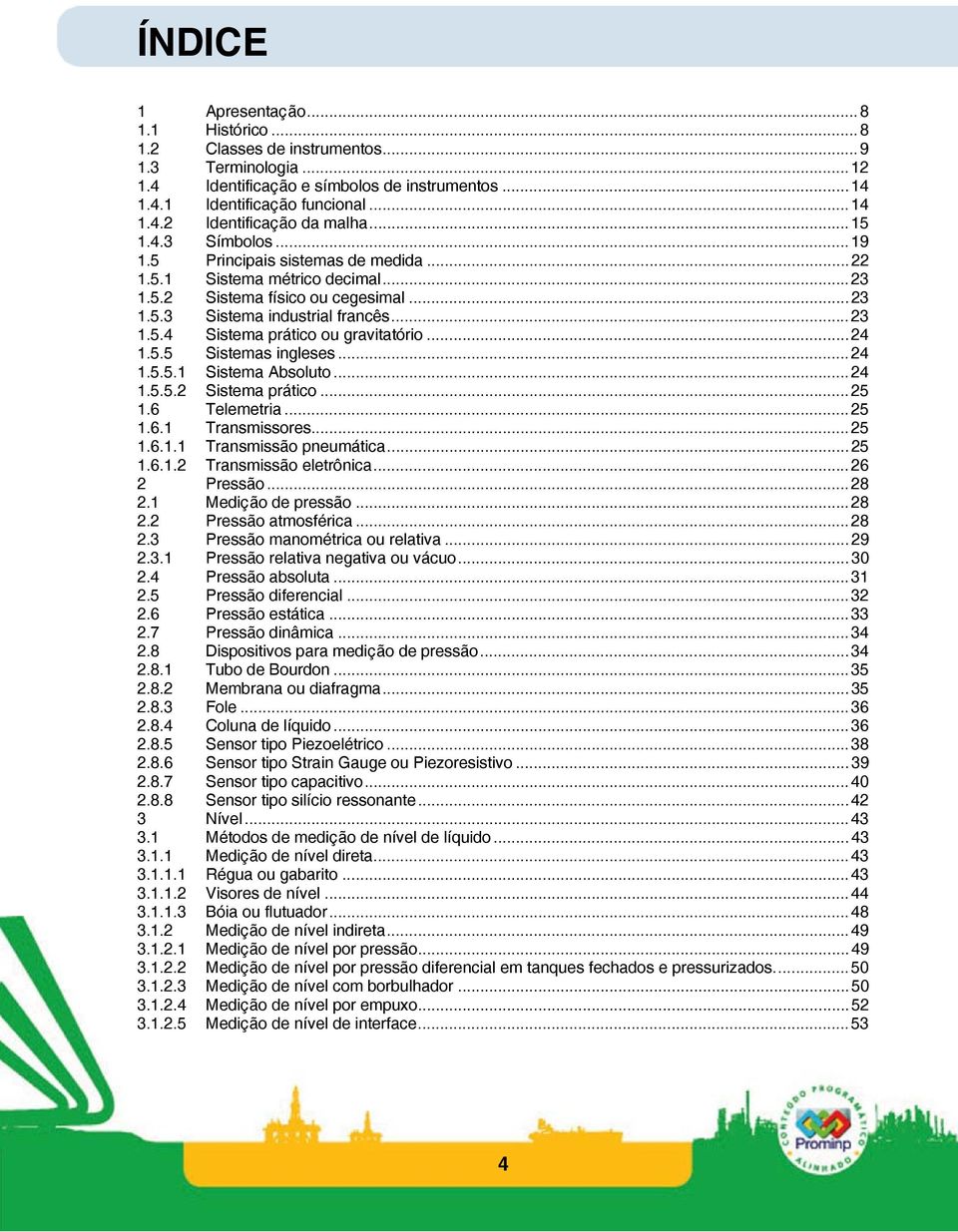 ..24 1.5.5 Sistemas ingleses...24 1.5.5.1 Sistema Absoluto...24 1.5.5.2 Sistema prático...25 1.6 Telemetria...25 1.6.1 Transmissores...25 1.6.1.1 Transmissão pneumática...25 1.6.1.2 Transmissão eletrônica.