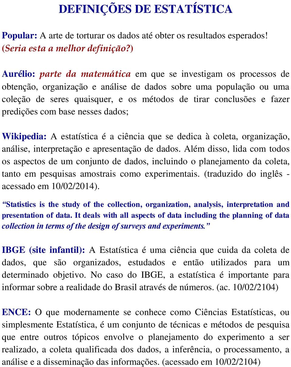 fazer predições com base nesses dados; Wikipedia: A estatística é a ciência que se dedica à coleta, organização, análise, interpretação e apresentação de dados.