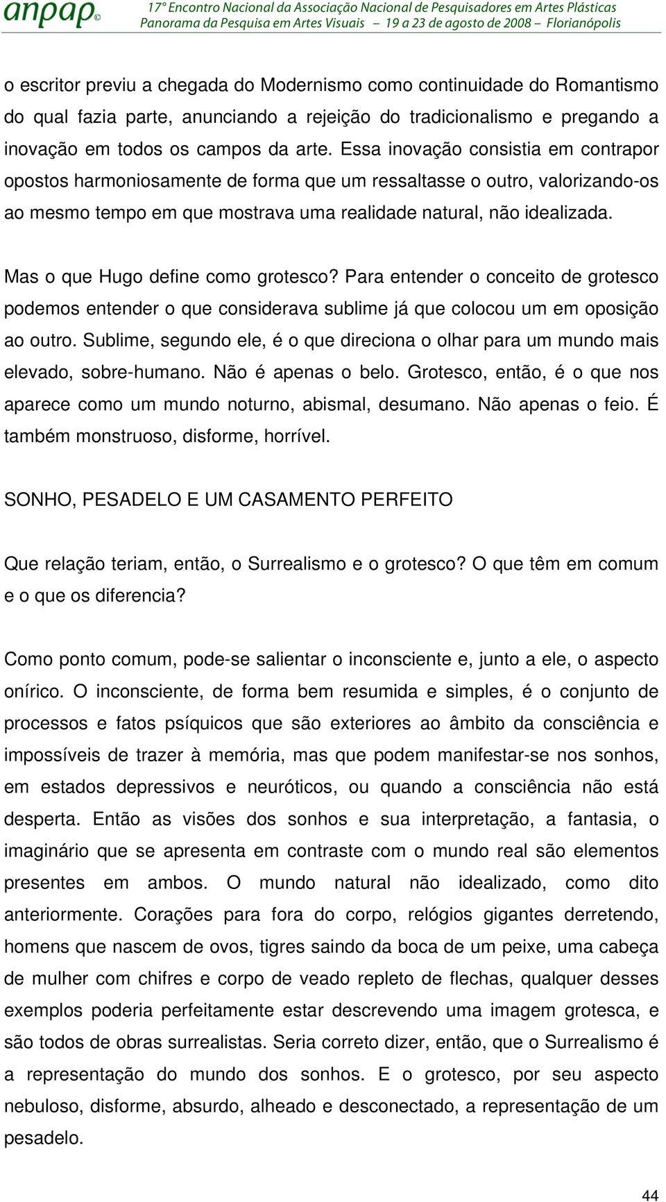 Mas o que Hugo define como grotesco? Para entender o conceito de grotesco podemos entender o que considerava sublime já que colocou um em oposição ao outro.