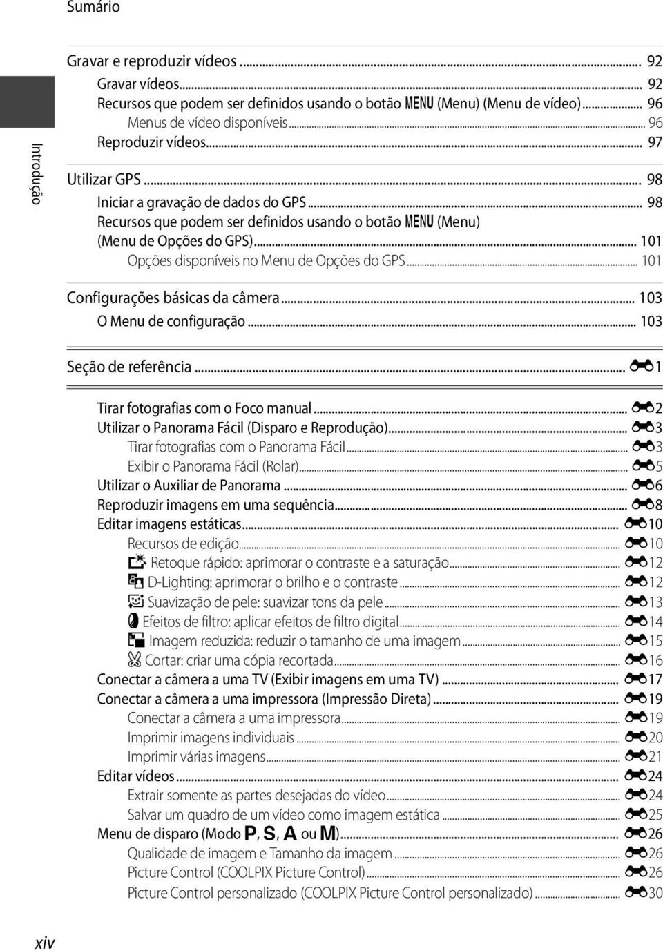 .. 101 Configurações básicas da câmera... 103 O Menu de configuração... 103 Seção de referência... E1 Tirar fotografias com o Foco manual... E2 Utilizar o Panorama Fácil (Disparo e Reprodução).