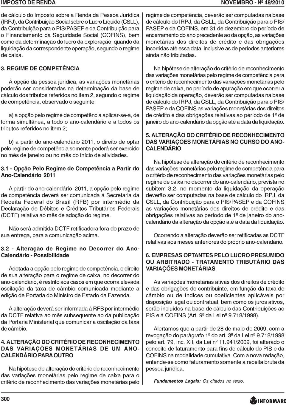 REGIME DE COMPETÊNCIA À opção da pessoa jurídica, as variações monetárias poderão ser consideradas na determinação da base de cálculo dos tributos referidos no item 2, segundo o regime de