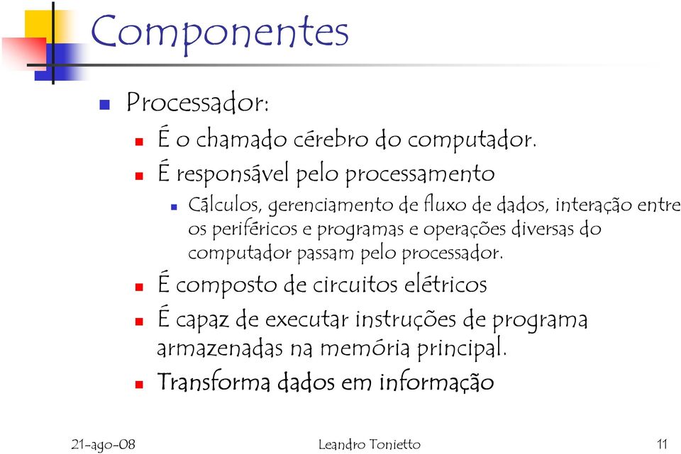 periféricos e programas e operações diversas do computador passam pelo processador.