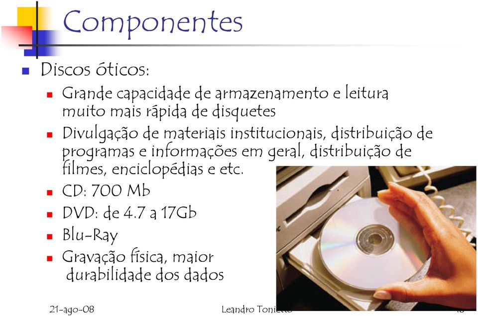 informações em geral, distribuição de filmes, enciclopédias e etc. CD: 700 Mb DVD: de 4.