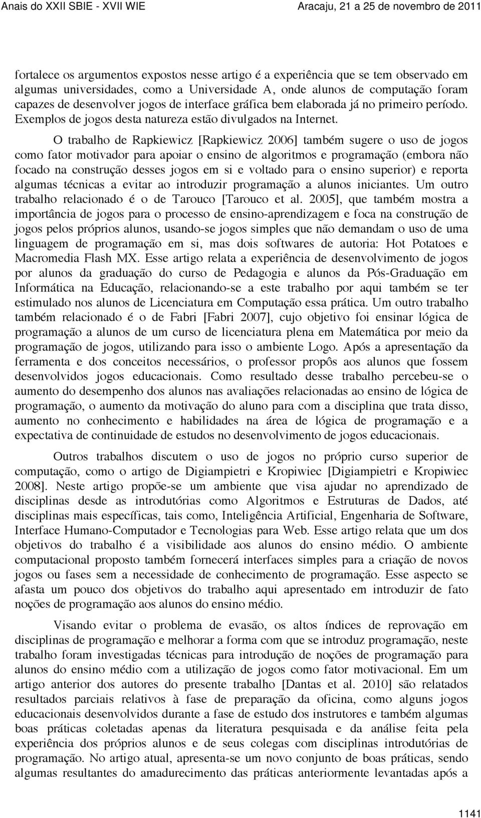 O trabalho de Rapkiewicz [Rapkiewicz 2006] também sugere o uso de jogos como fator motivador para apoiar o ensino de algoritmos e programação (embora não focado na construção desses jogos em si e