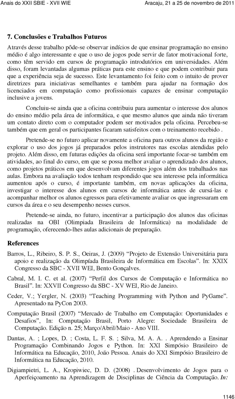 Além disso, foram levantadas algumas práticas para este ensino e que podem contribuir para que a experiência seja de sucesso.