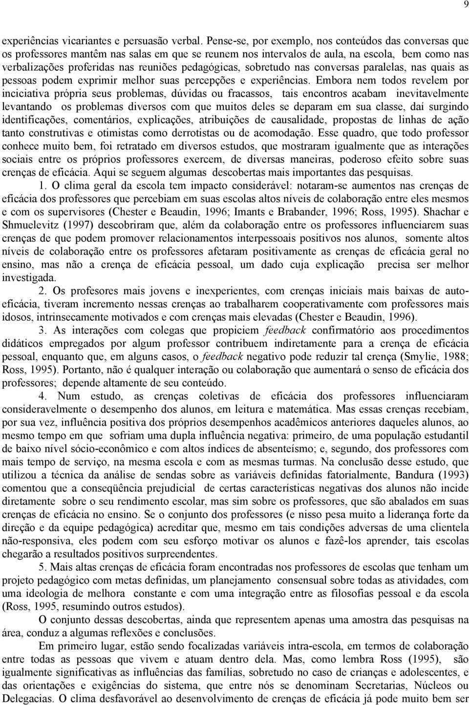 pedagógicas, sobretudo nas conversas paralelas, nas quais as pessoas podem exprimir melhor suas percepções e experiências.