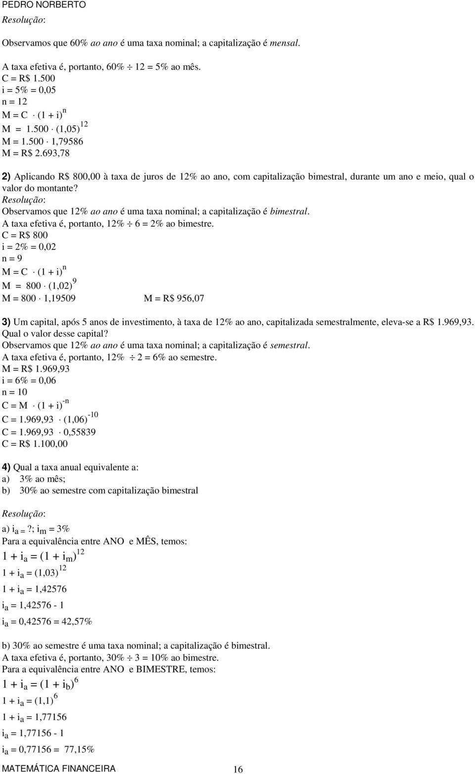 Observamos que 12% ao ao é uma taxa omial; a capitalização é bimestral. A taxa efetiva é, portato, 12% 6 = 2% ao bimestre.