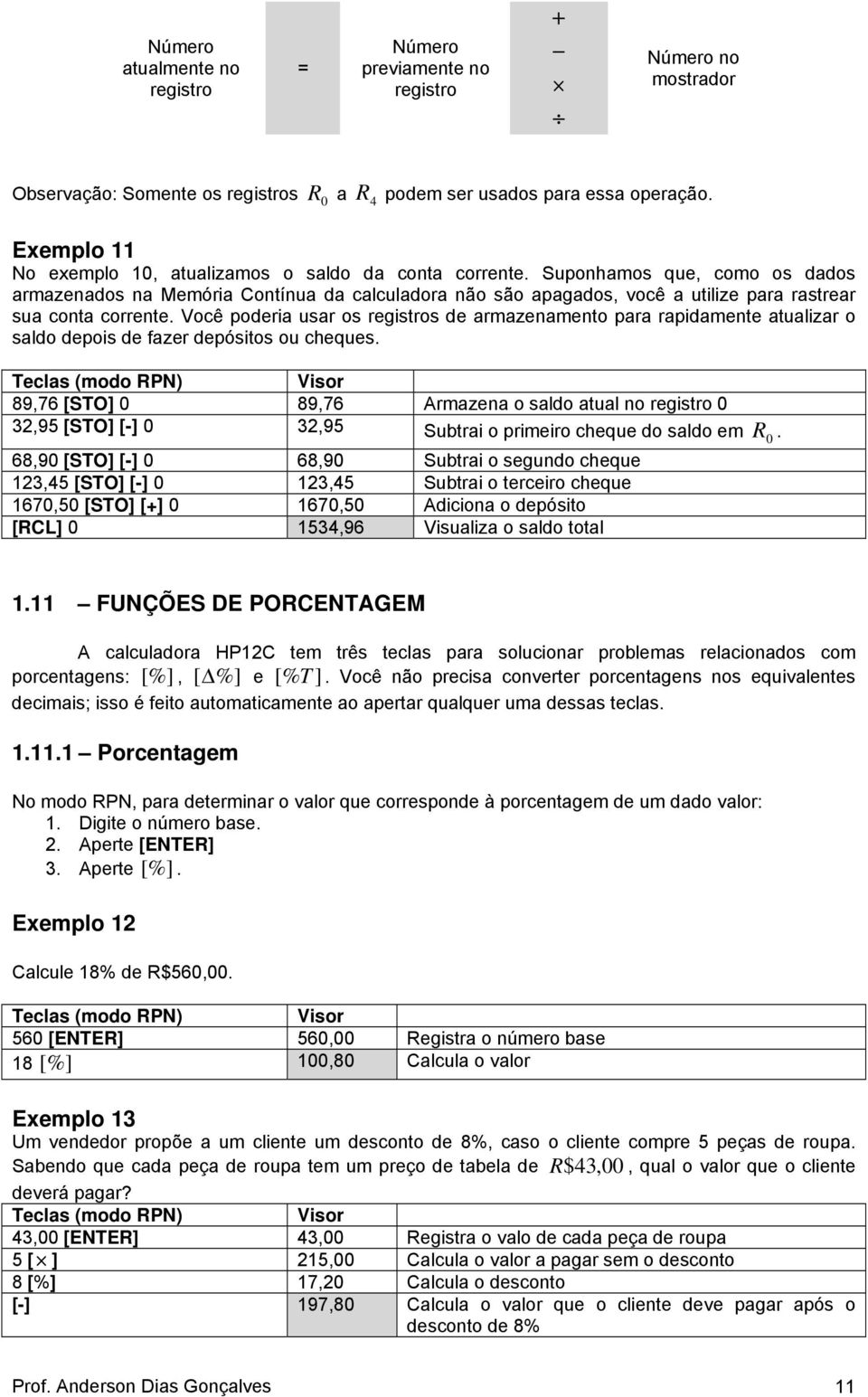 Suponhamos que, como os dados armazenados na Memória Contínua da calculadora não são apagados, você a utilize para rastrear sua conta corrente.