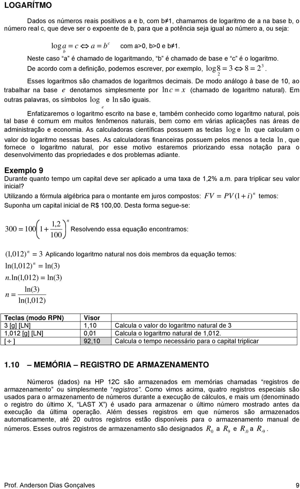 Esses logaritmos são chamados de logaritmos decimais. De modo análogo à base de 10, ao trabalhar na base e denotamos simplesmente por ln c = x (chamado de logaritmo natural).