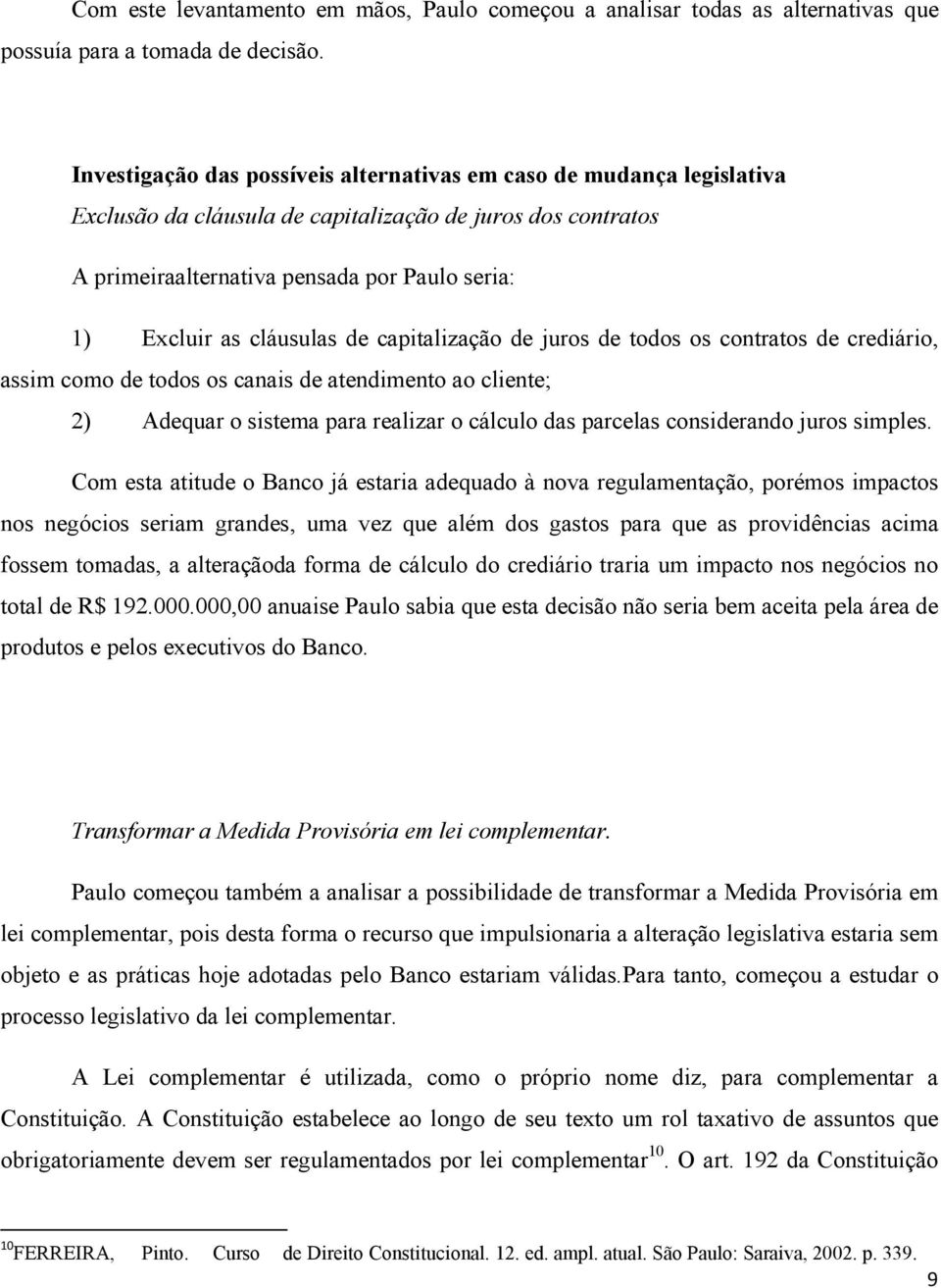 cláusulas de capitalização de juros de todos os contratos de crediário, assim como de todos os canais de atendimento ao cliente; 2) Adequar o sistema para realizar o cálculo das parcelas considerando