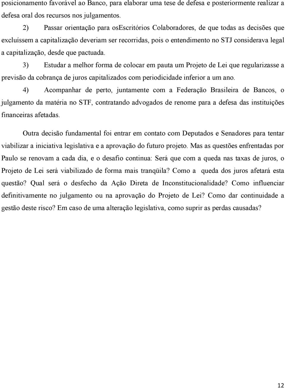 desde que pactuada. 3) Estudar a melhor forma de colocar em pauta um Projeto de Lei que regularizasse a previsão da cobrança de juros capitalizados com periodicidade inferior a um ano.