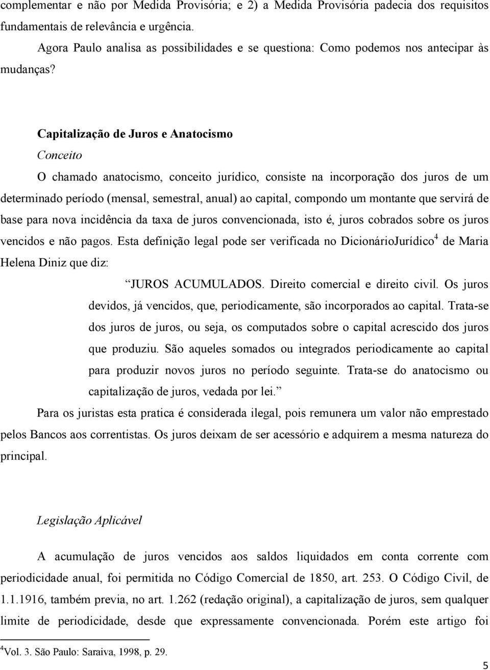 Capitalização de Juros e Anatocismo Conceito O chamado anatocismo, conceito jurídico, consiste na incorporação dos juros de um determinado período (mensal, semestral, anual) ao capital, compondo um