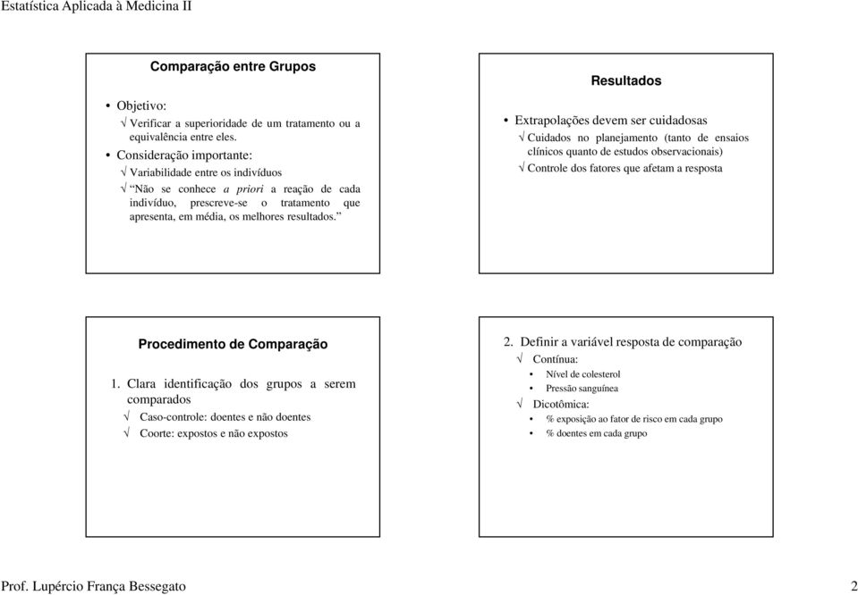 Resultados Extrapolações devem ser cuidadosas Cuidados no planejamento (tanto de ensaios clínicos quanto de estudos observacionais) Controle dos fatores que afetam a resposta Procedimento de