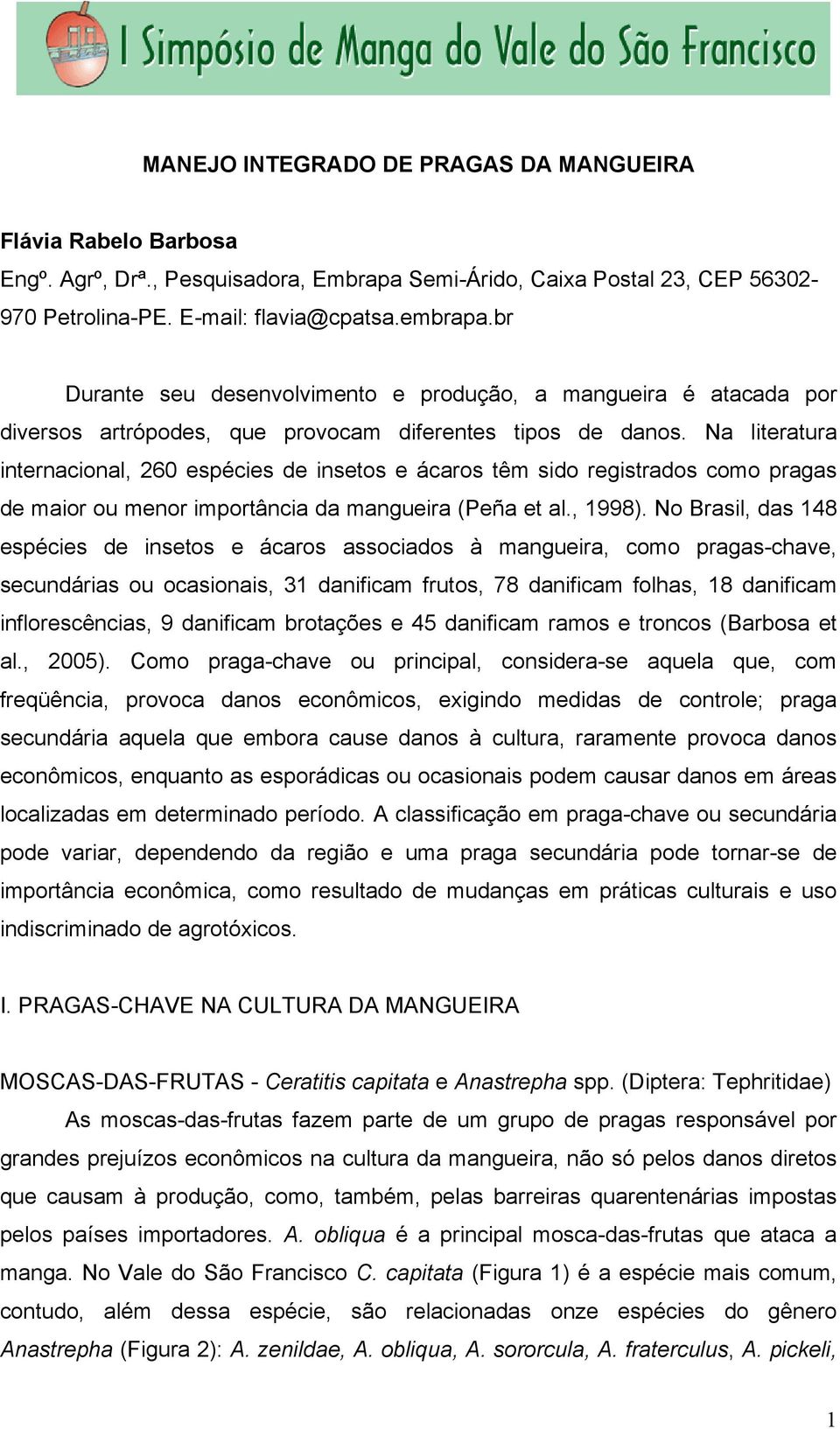 Na literatura internacional, 260 espécies de insetos e ácaros têm sido registrados como pragas de maior ou menor importância da mangueira (Peña et al., 1998).