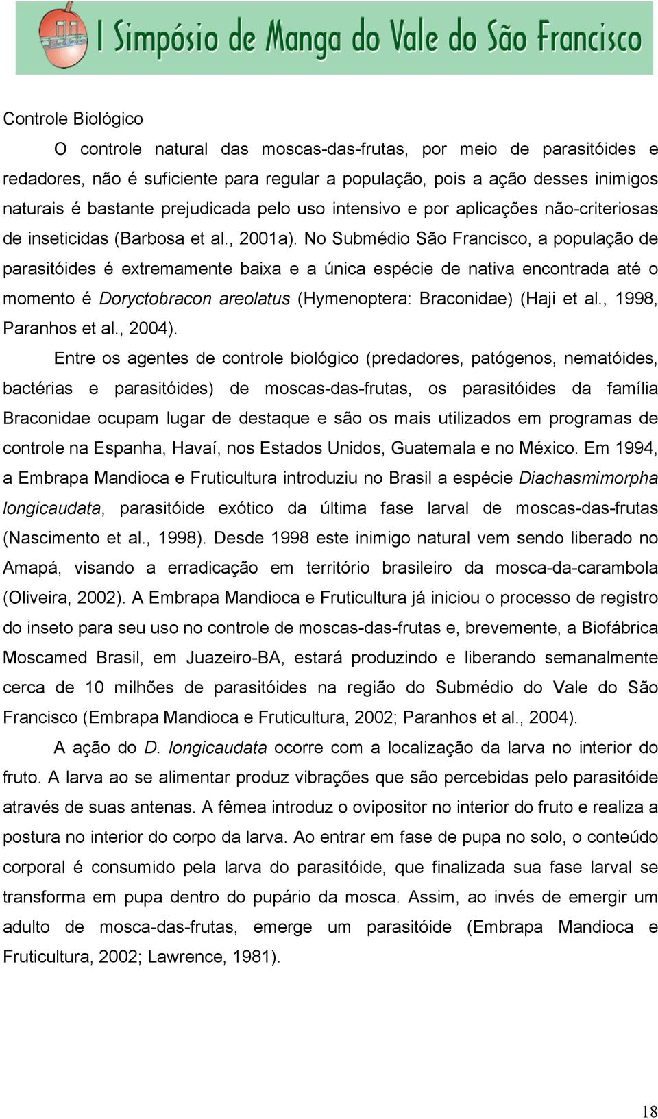 No Submédio São Francisco, a população de parasitóides é extremamente baixa e a única espécie de nativa encontrada até o momento é Doryctobracon areolatus (Hymenoptera: Braconidae) (Haji et al.