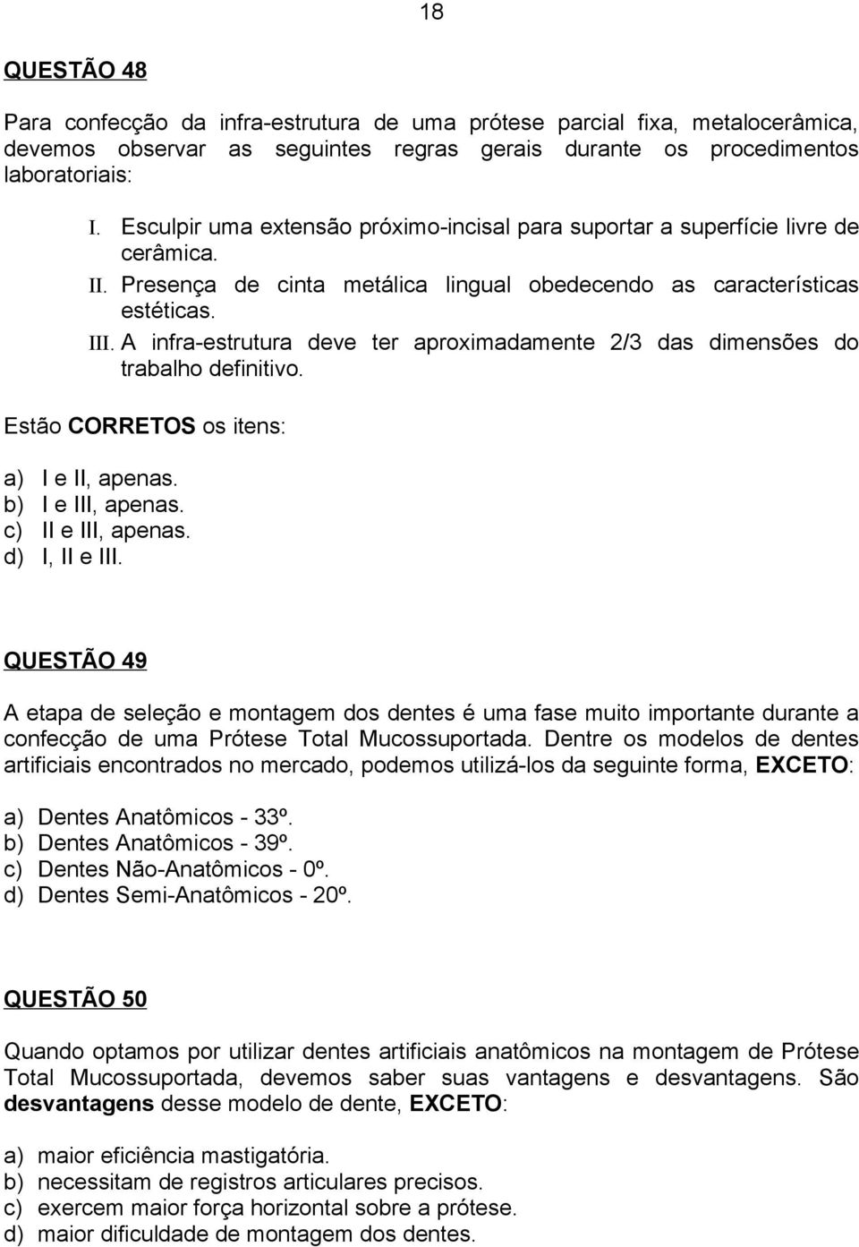 A infra-estrutura deve ter aproximadamente 2/3 das dimensões do trabalho definitivo. Estão CORRETOS os itens: a) I e II, apenas. b) I e III, apenas. c) II e III, apenas. d) I, II e III.