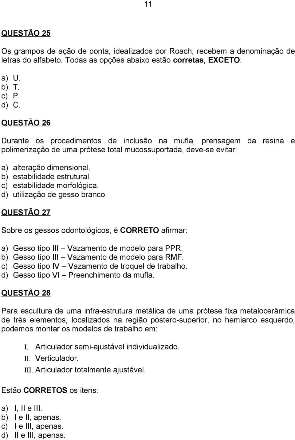 c) estabilidade morfológica. d) utilização de gesso branco. QUESTÃO 27 Sobre os gessos odontológicos, é CORRETO afirmar: a) Gesso tipo III Vazamento de modelo para PPR.