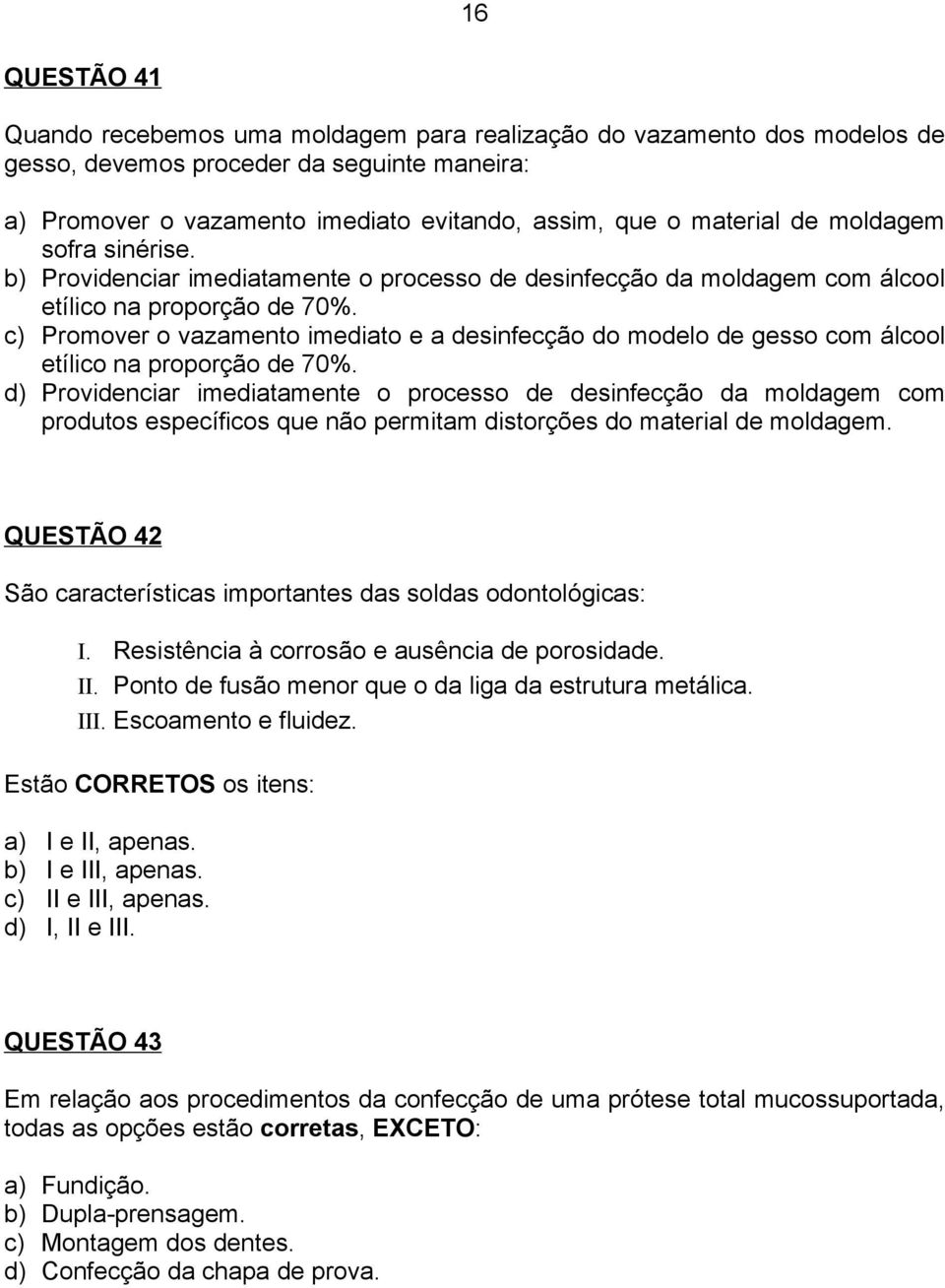 c) Promover o vazamento imediato e a desinfecção do modelo de gesso com álcool etílico na proporção de 70%.