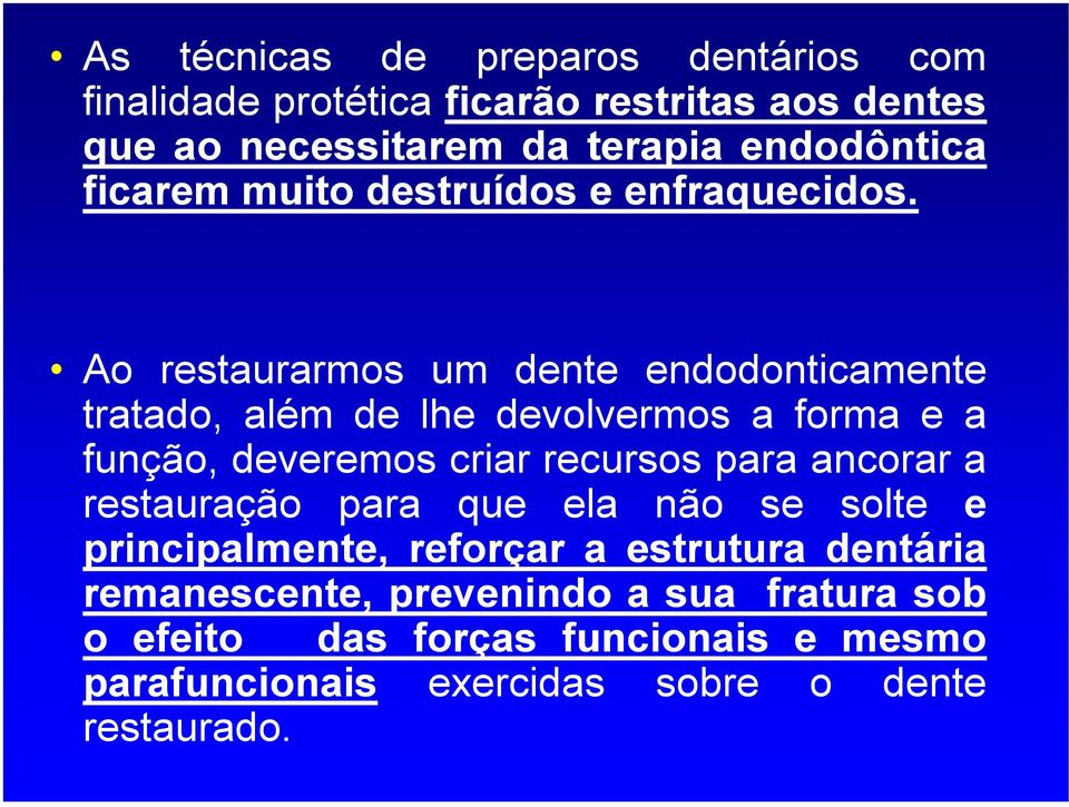 Ao restaurarmos um dente endodonticamente tratado, além de lhe devolvermos a forma e a função, deveremos criar recursos para