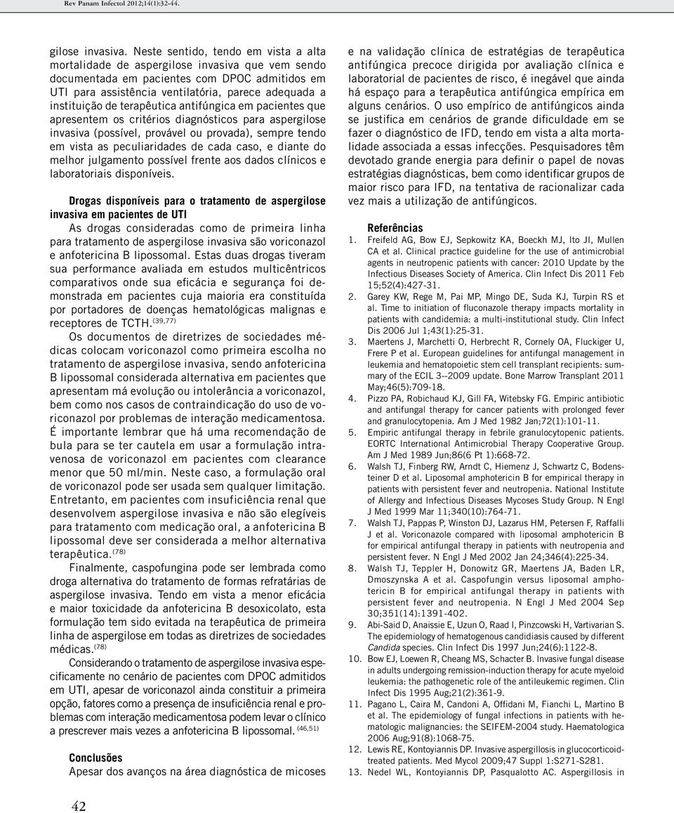 de terapêutica antifúngica em pacientes que apresentem os critérios diagnósticos para aspergilose invasiva (possível, provável ou provada), sempre tendo em vista as peculiaridades de cada caso, e