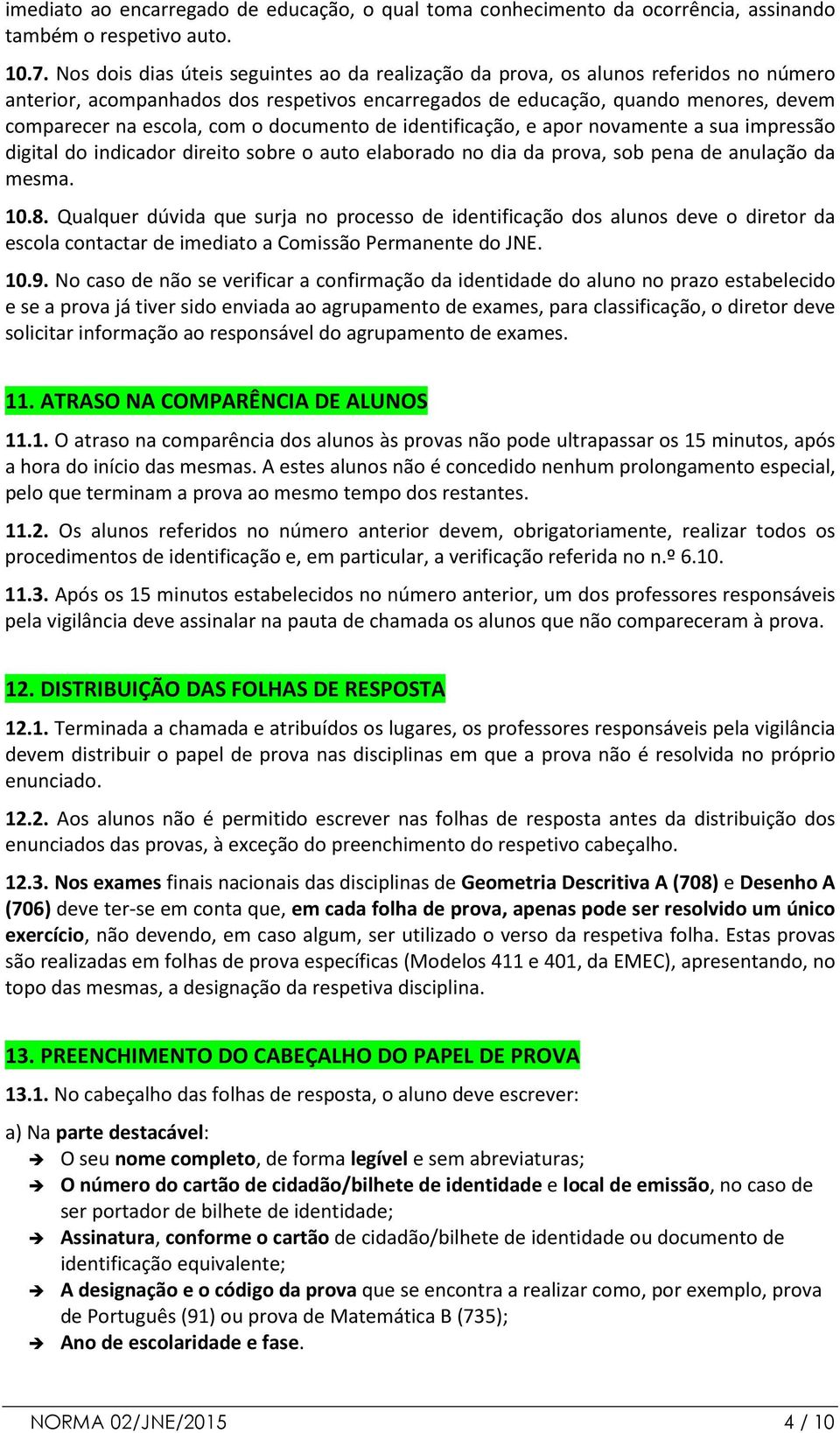 o documento de identificação, e apor novamente a sua impressão digital do indicador direito sobre o auto elaborado no dia da prova, sob pena de anulação da mesma. 10.8.