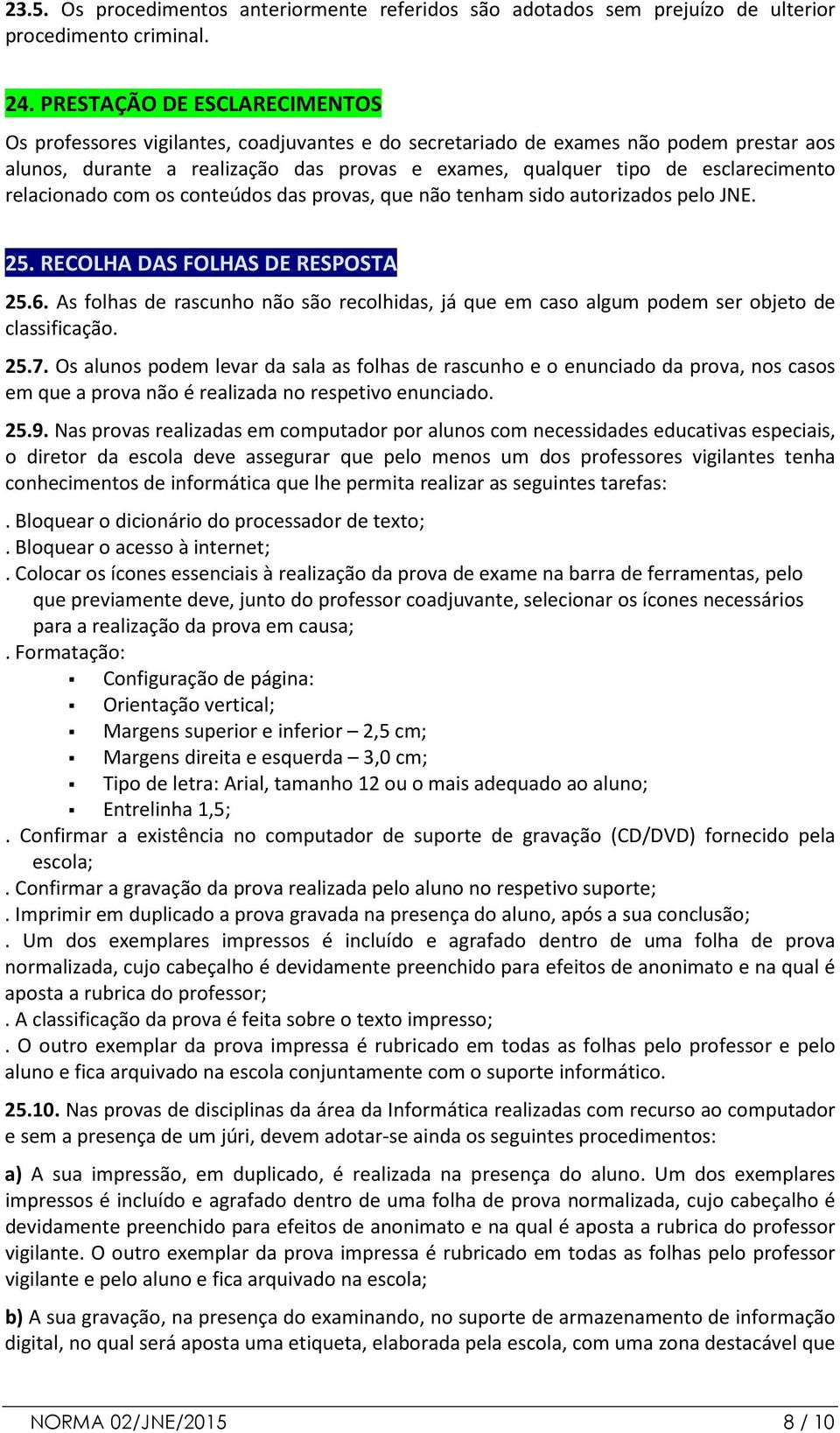 esclarecimento relacionado com os conteúdos das provas, que não tenham sido autorizados pelo JNE. 25. RECOLHA DAS FOLHAS DE RESPOSTA 25.6.