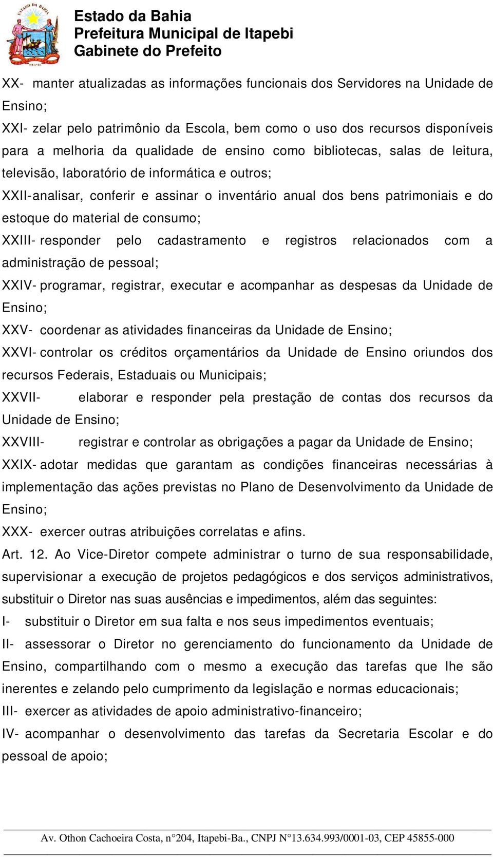 consumo; XXIII- responder pelo cadastramento e registros relacionados com a administração de pessoal; XXIV- programar, registrar, executar e acompanhar as despesas da Unidade de Ensino; XXV-