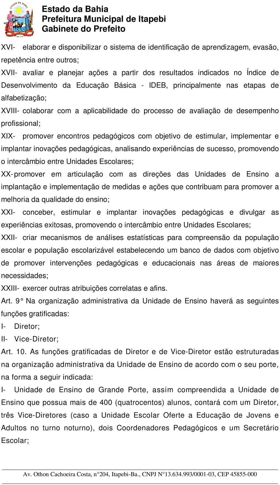 encontros pedagógicos com objetivo de estimular, implementar e implantar inovações pedagógicas, analisando experiências de sucesso, promovendo o intercâmbio entre Unidades Escolares; XX- promover em