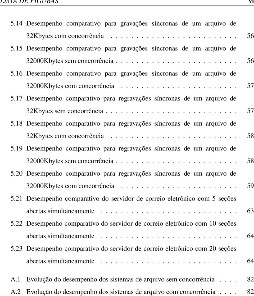 16 Desempenho comparativo para gravações síncronas de um arquivo de 32000Kbytes com concorrência....................... 57 5.