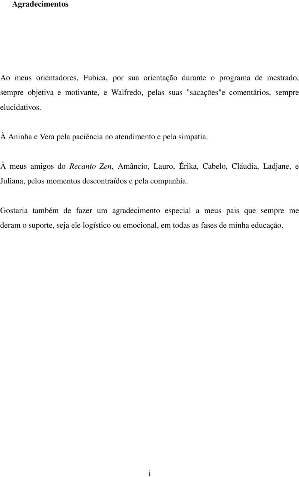 À meus amigos do Recanto Zen, Amâncio, Lauro, Érika, Cabelo, Cláudia, Ladjane, e Juliana, pelos momentos descontraídos e pela companhia.