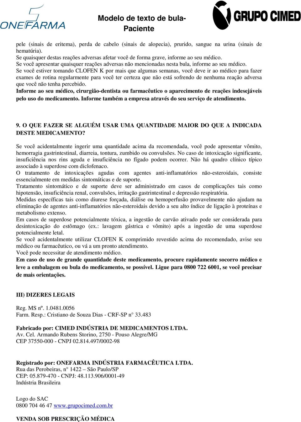 Se você estiver tomando CLOFEN K por mais que algumas semanas, você deve ir ao médico para fazer exames de rotina regularmente para você ter certeza que não está sofrendo de nenhuma reação adversa