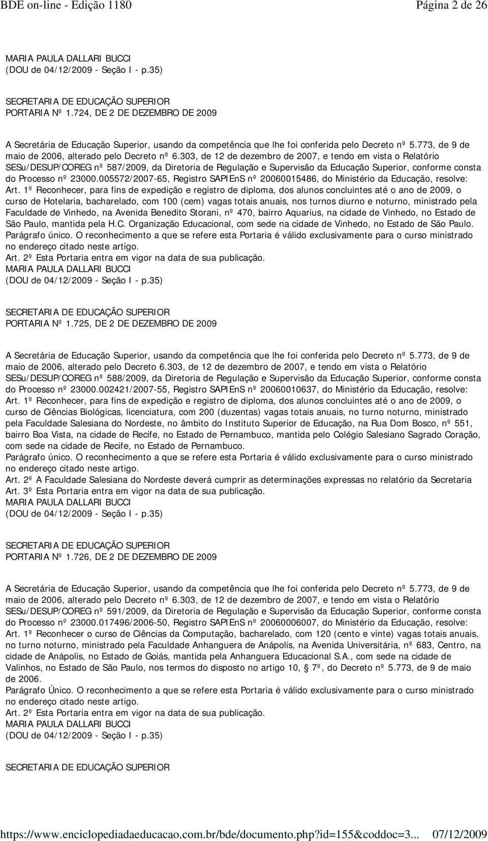 303, de 12 de dezembro de 2007, e tendo em vista o Relatório SESu/DESUP/COREG nº 587/2009, da Diretoria de Regulação e Supervisão da Educação Superior, conforme consta do Processo nº 23000.