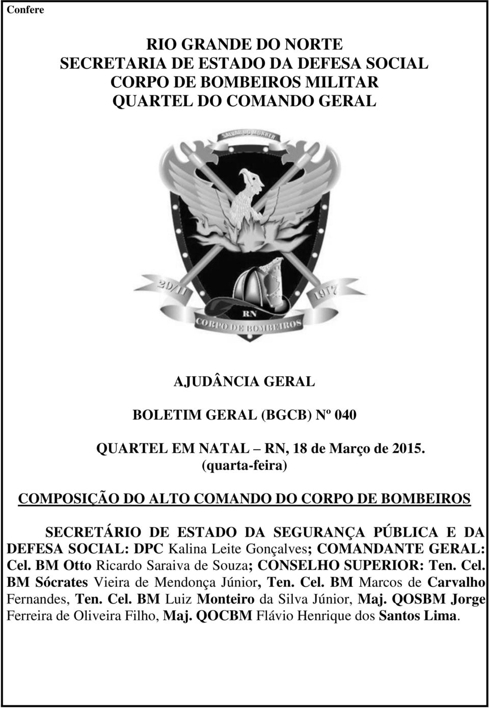 (quarta-feira) COMPOSIÇÃO DO ALTO COMANDO DO CORPO DE BOMBEIROS SECRETÁRIO DE ESTADO DA SEGURANÇA PÚBLICA E DA DEFESA SOCIAL: DPC Kalina Leite Gonçalves; COMANDANTE