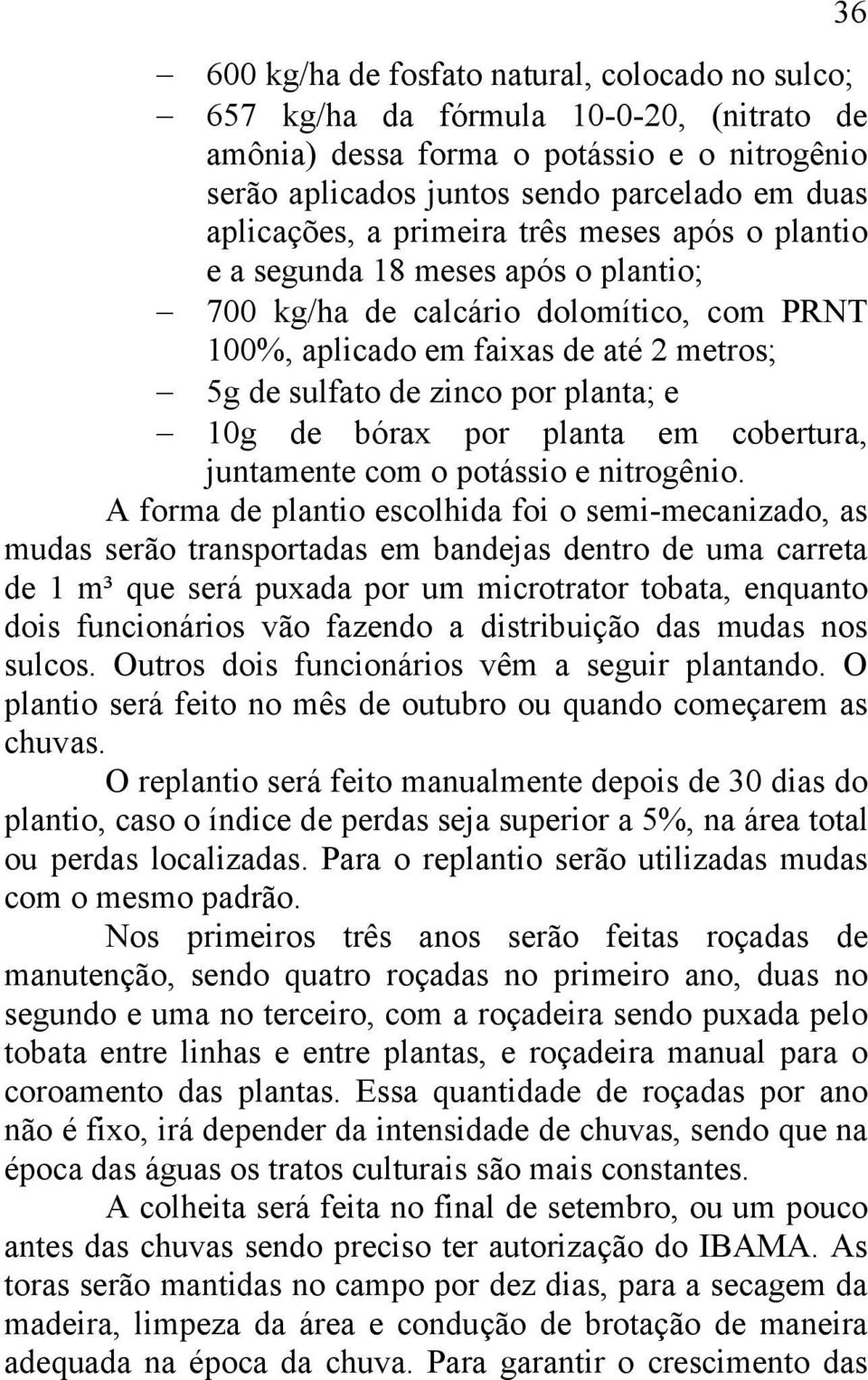 de bórax por planta em cobertura, juntamente com o potássio e nitrogênio.