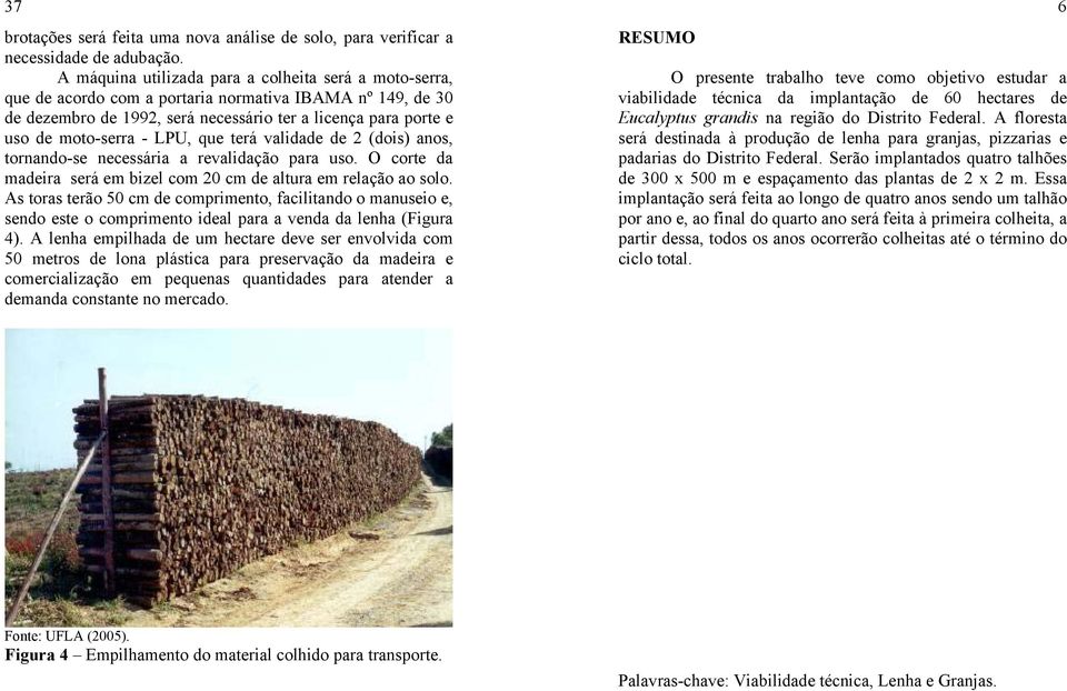 LPU, que terá validade de 2 (dois) anos, tornando-se necessária a revalidação para uso. O corte da madeira será em bizel com 20 cm de altura em relação ao solo.