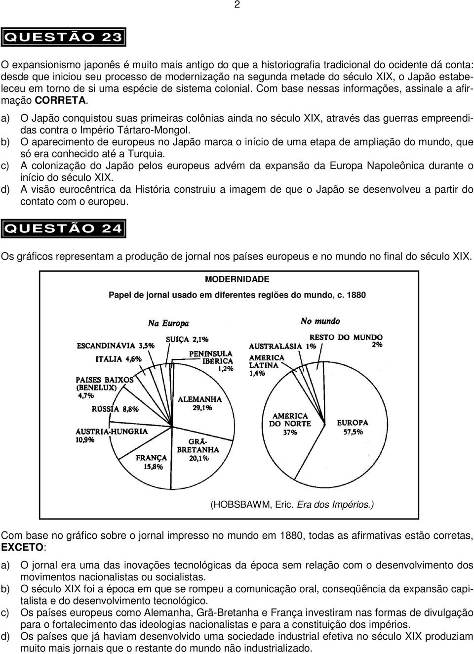 a) O Japão conquistou suas primeiras colônias ainda no século XIX, através das guerras empreendidas contra o Império Tártaro-Mongol.