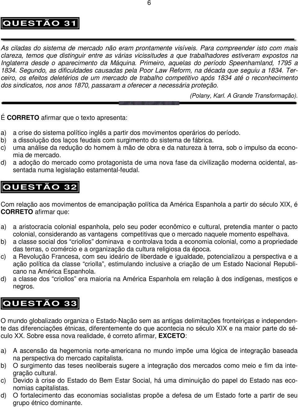 Primeiro, aquelas do período Speenhamland, 1795 a 1834. Segundo, as dificuldades causadas pela Poor Law Reform, na década que seguiu a 1834.