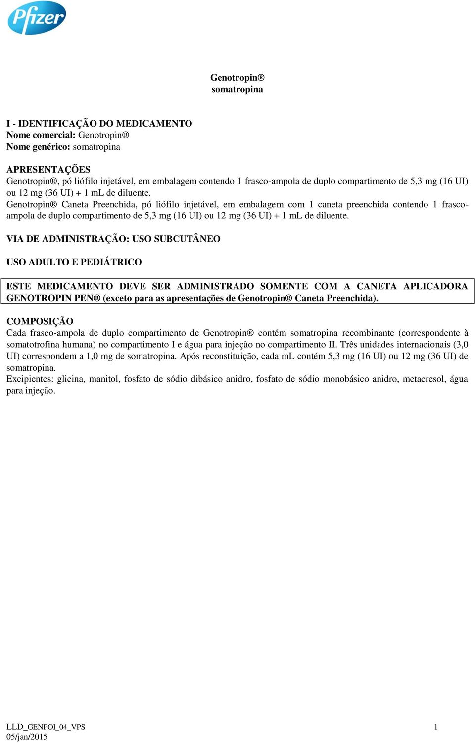 Caneta Preenchida, pó liófilo injetável, em embalagem com 1 caneta preenchida contendo 1 frascoampola de duplo compartimento de 5,3 mg (16  VIA DE ADMINISTRAÇÃO: USO SUBCUTÂNEO USO ADULTO E