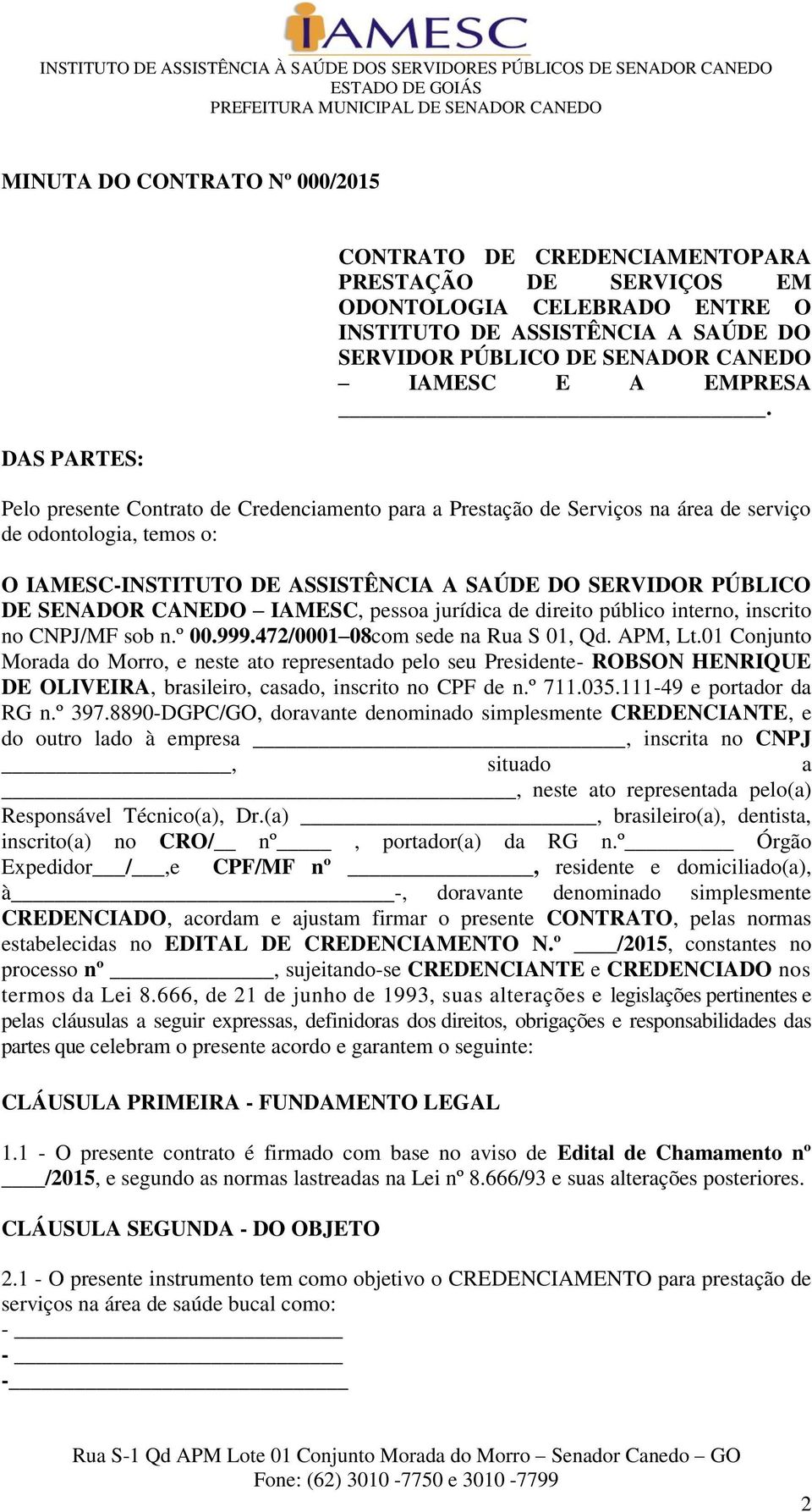 Pelo presente Contrato de Credenciamento para a Prestação de Serviços na área de serviço de odontologia, temos o: O IAMESC-INSTITUTO DE ASSISTÊNCIA A SAÚDE DO SERVIDOR PÚBLICO DE SENADOR CANEDO