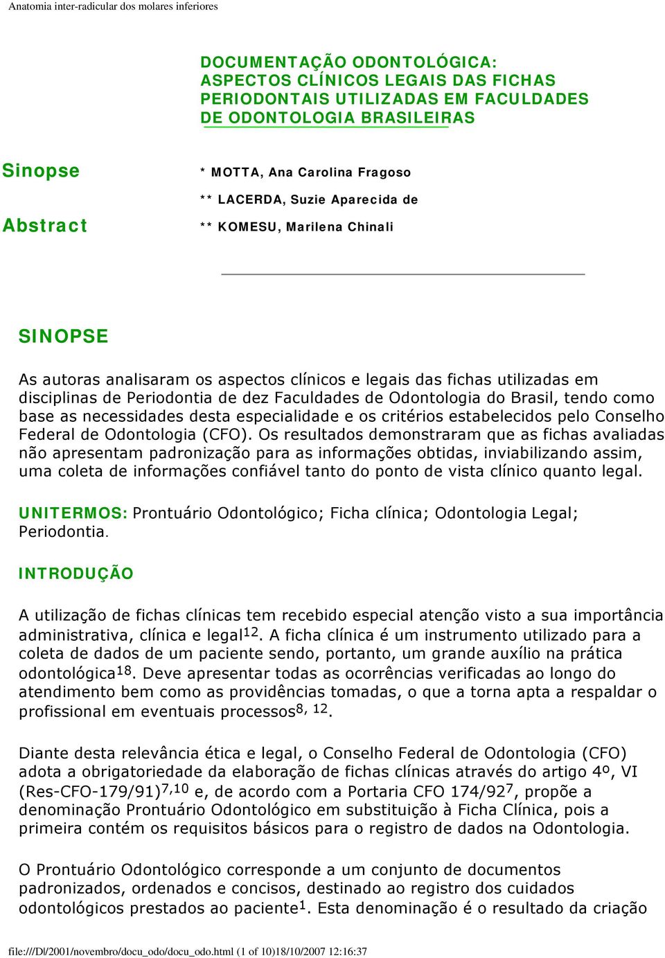 como base as necessidades desta especialidade e os critérios estabelecidos pelo Conselho Federal de Odontologia (CFO).