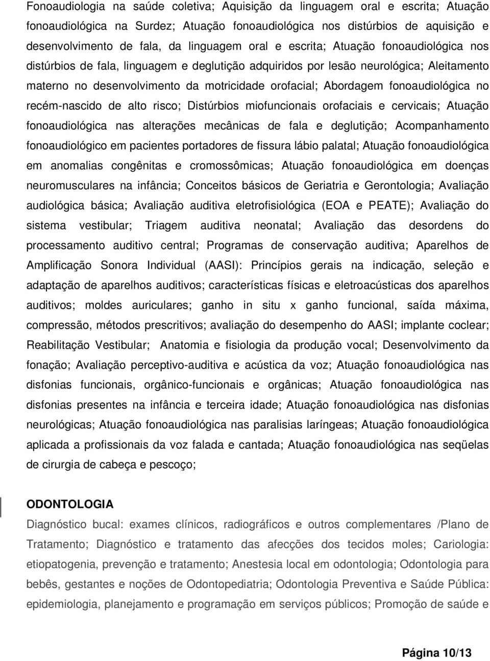 fonoaudiológica no recém-nascido de alto risco; Distúrbios miofuncionais orofaciais e cervicais; Atuação fonoaudiológica nas alterações mecânicas de fala e deglutição; Acompanhamento fonoaudiológico