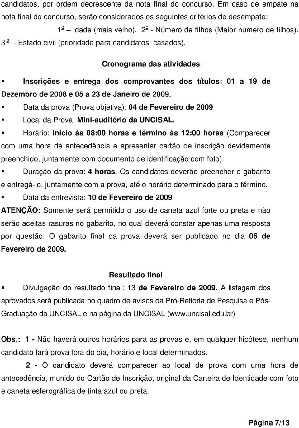 Cronograma das atividades Inscrições e entrega dos comprovantes dos títulos: 01 a 19 de Dezembro de 2008 e 05 a 23 de Janeiro de 2009.