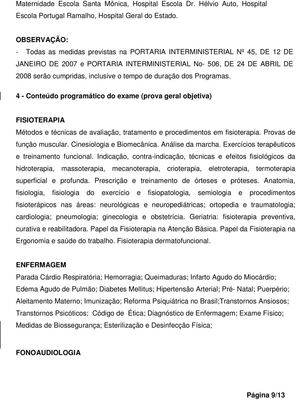 duração dos Programas. 4 - Conteúdo programático do exame (prova geral objetiva) FISIOTERAPIA Métodos e técnicas de avaliação, tratamento e procedimentos em fisioterapia. Provas de função muscular.