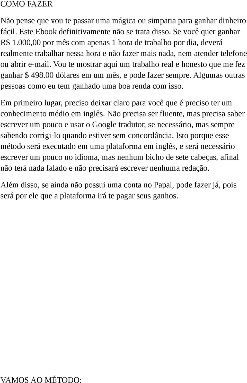 Vou te mostrar aqui um trabalho real e honesto que me fez ganhar $ 498.00 dólares em um mês, e pode fazer sempre. Algumas outras pessoas como eu tem ganhado uma boa renda com isso.