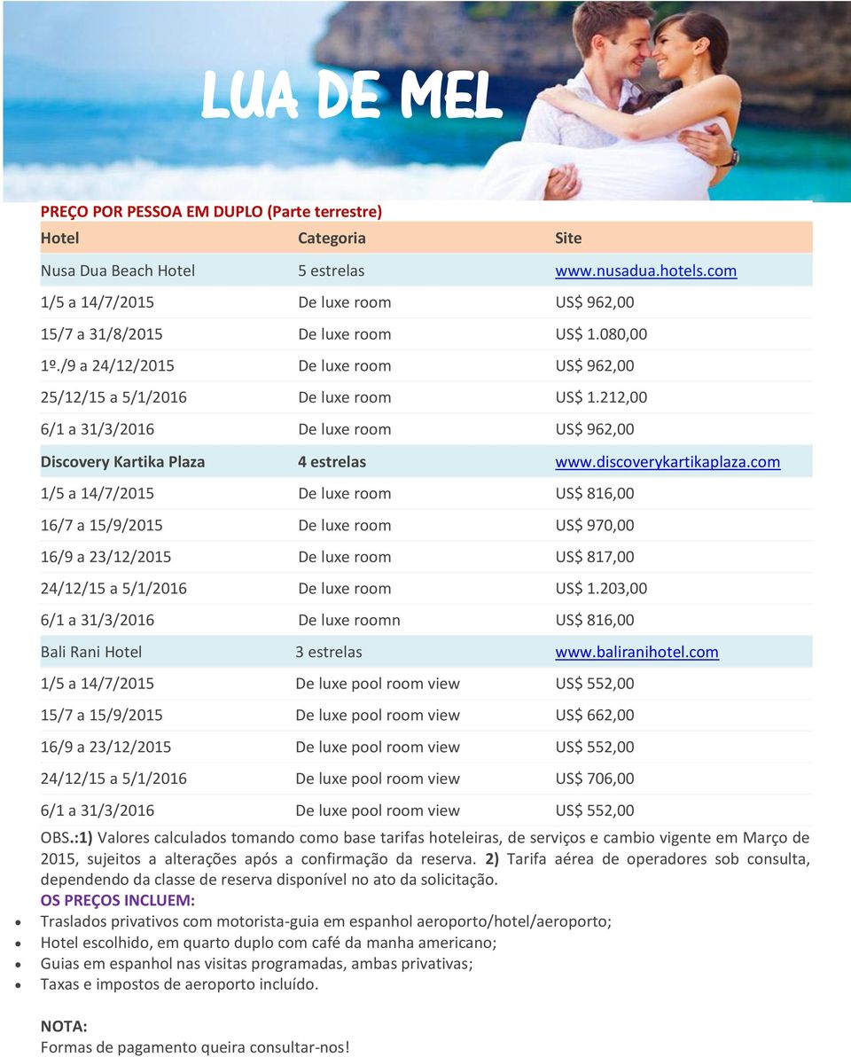 com 1/5 a 14/7/2015 De luxe room US$ 816,00 16/7 a 15/9/2015 De luxe room US$ 970,00 16/9 a 23/12/2015 De luxe room US$ 817,00 24/12/15 a 5/1/2016 De luxe room US$ 1.